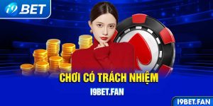 Chơi Có Trách Nhiệm - Trải Nghiệm Giải Trí Văn Minh Tại I9BET