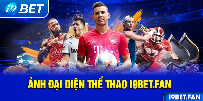 Thể Thao I9BET - Địa Điểm Làm Giàu Nhanh Chóng Cho Bet Thủ