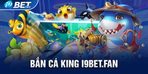 Bắn Cá King – Tựa Game Hot Nhất Trong Năm 2024 Tại i9bet