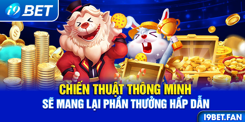 Chiến thuật thông minh sẽ mang lại phần thưởng hấp dẫn