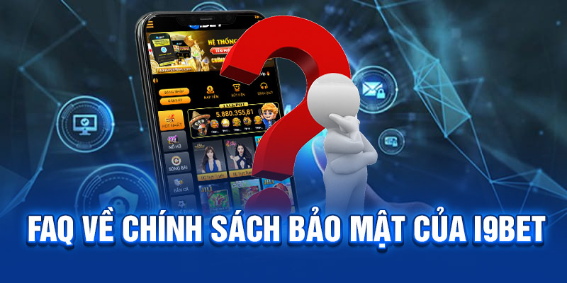 FAQ về chính sách bảo mật của I9BET