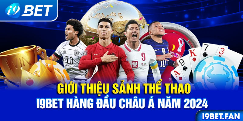 Giới thiệu sảnh thể thao I9BET hàng đầu Châu Á năm 2024