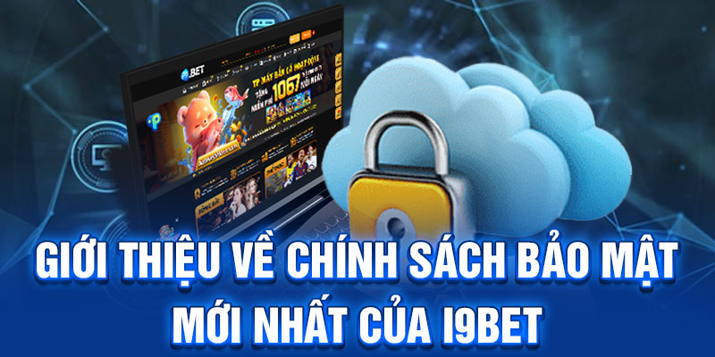 Giới thiệu về chính sách bảo mật mới nhất của I9BET