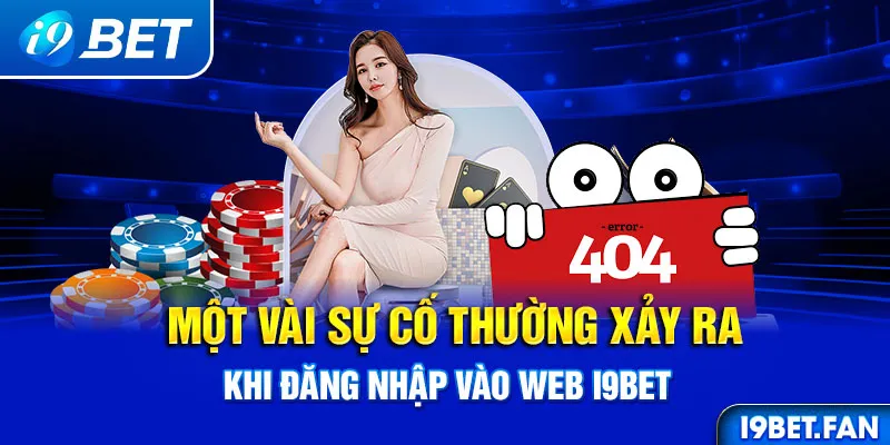 Một vài sự cố thường xảy ra khi đăng nhập vào web I9bet