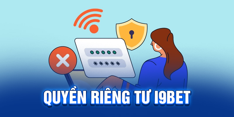 Quyền Riêng Tư I9BET - Quy Định Bảo Mật Dành Cho Hội Viên