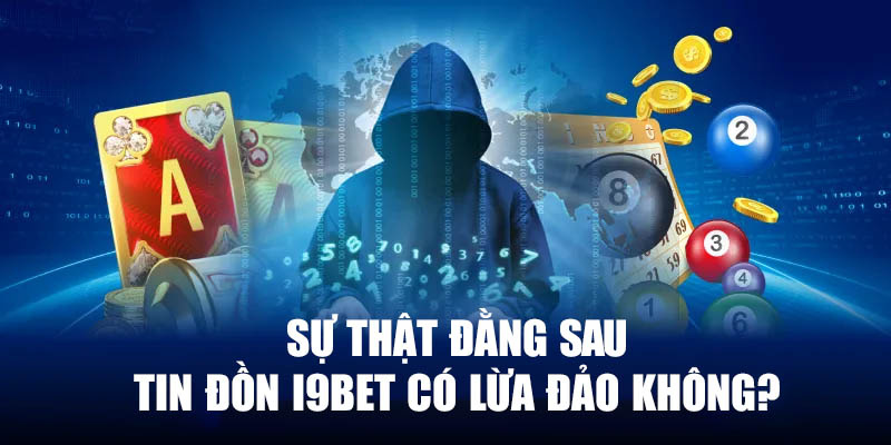 I9bet không lừa đảo, thông tin này hoàn toàn sai lệch.